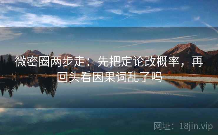 微密圈两步走：先把定论改概率，再回头看因果词乱了吗