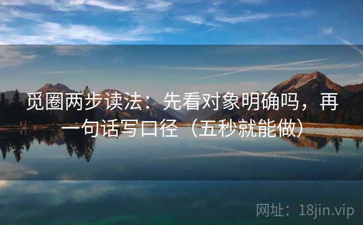 觅圈两步读法：先看对象明确吗，再一句话写口径（五秒就能做）